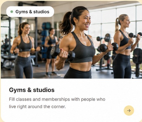 Gyms & studios — Fill classes and memberships with people who live right around the corner.